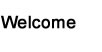 Welcome Welcome